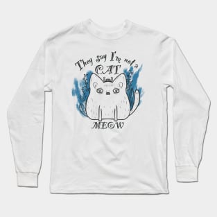 They say I’am not a cat - MEOW Long Sleeve T-Shirt